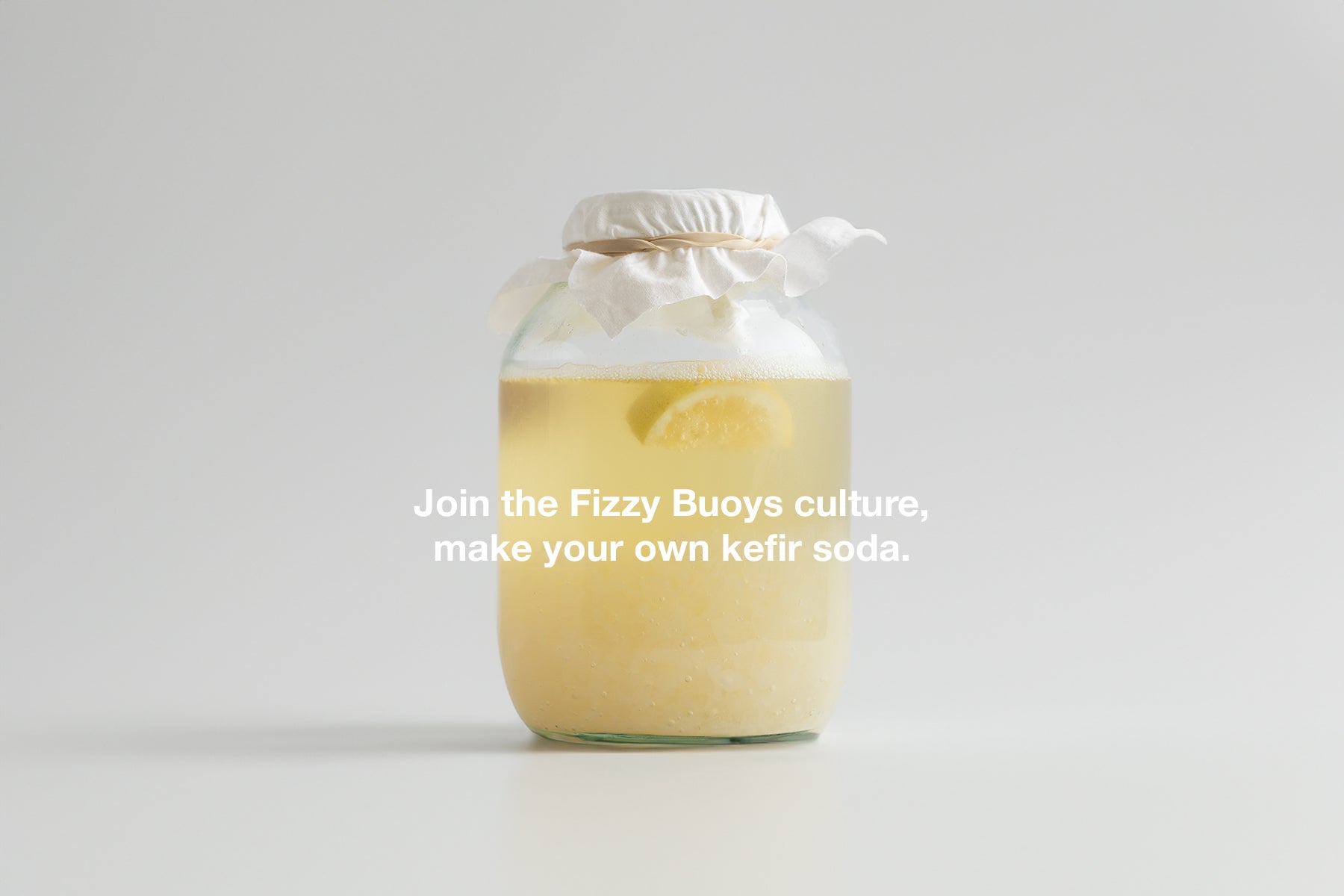 Fermenting jar with kefir grains. text reads 'Join the fizzy buoys culture, make your own kefir soda.'